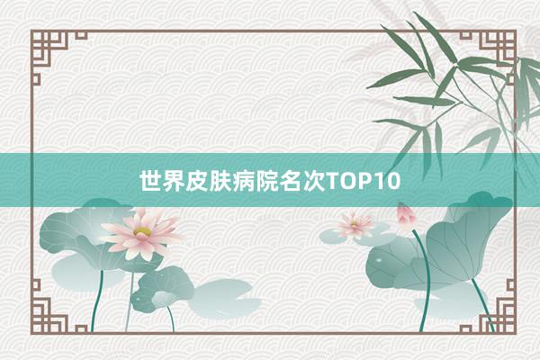 世界皮肤病院名次TOP10