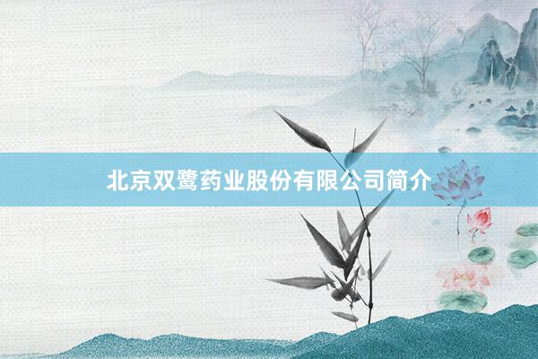 北京双鹭药业股份有限公司简介